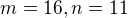$m=16,n=11$