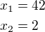 $x_1=42 \nl x_2=2$