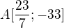 $A[\frac{23}{7};-33]$