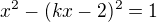 $x^2 -(kx-2)^2 =1$