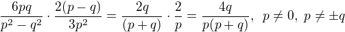 $\frac{6pq}{p^2-q^2}\cdot\frac{2(p-q)}{3p^2}=\frac{2q}{(p+q)}\cdot\frac{2}{p}=\frac{4q}{p(p+q)},\,\,\,p\neq0,\,\,p\neq\pm q$