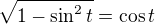 $\sqrt{1-\sin^2 t}=\cos t$