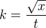 $k=\frac{\sqrt{x}}{t}$
