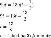 $90t=130(t-\frac 12)\nl9t=13t-\frac{13}{2}\nlt=\frac{13}{8}\nlt=\textrm{1 hodina 37,5 minuty}$