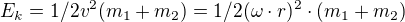 $E_{k}=1/2v^{2}(m_{1}+m_{2})=1/2 (\omega \cdot r)^{2}\cdot (m_{1}+m_{2})$