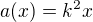$a(x)=k^2x$