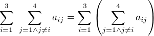 $\sum_{i=1}^3\ \sum_{j=1\wedge j\neq i}^4 a_{ij}=\sum_{i=1}^3\(\sum_{j=1\wedge j\neq i}^4 a_{ij}\)$