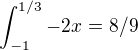 $\int_{-1}^{1/3}-2x ^{} =8/9$