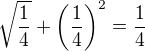 $\sqrt{\frac14} + \left(\frac14\right)^2 = \frac14$