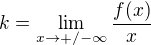 $k=\lim_{x\rightarrow+/-\infty}\frac{f(x)}{x}$