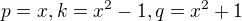 $p=x, k=x^2-1, q=x^2+1$