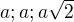 $a; a;a \sqrt 2$