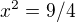 $x^{2}=9/4$