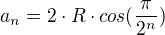 $a_{n}=2\cdot R\cdot cos(\frac{\pi }{2^n}) $