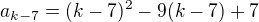 $a_{k-7} = (k-7)^2 - 9(k-7)+7$