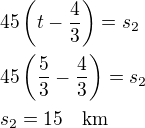 $45\left(t-\frac 43\right)=s_2\nl45\left(\frac 53-\frac 43\right)=s_2\nls_2=15\quad\rm{km}$