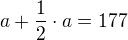 $a + \frac{1}{2}\cdot a = 177$