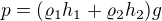 $p=(\varrho _{1}h_{1}+\varrho _{2}h_{2})g$
