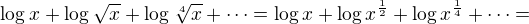 $\log_{}x+\log_{}\sqrt{x}+\log_{}\sqrt[4]{x}+\dots = \log x + \log x^{\frac12} + \log x^{\frac14} + \dots =$