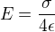 $E=\frac {\sigma}{4 \epsilon}$