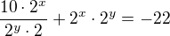 $\frac{10\cdot2^{x}}{2^{y}\cdot2}+ 2^{x}\cdot2^{y}=-22$