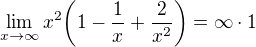 $\lim_{x\to\infty }x^{2}\bigg(1-\frac{1}{x}+\frac{2}{x^{2}}\bigg)=\infty \cdot 1$