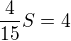 $\frac{4}{15}S = 4$