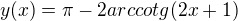 $y(x)=\pi-2arccotg(2x+1)$