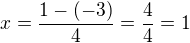 $ x = \frac{1-(-3)}{4} = \frac{4}{4} = 1 $