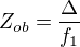 $Z_{ob}=\frac{\Delta }{f_{1}}$