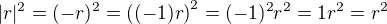$|r|^2 = (-r)^2 = \((-1)r\)^2 = (-1)^2r^2 = 1r^2=r^2$