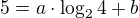 $5 = a \cdot \log_2 4 + b$