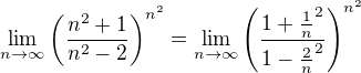 $\lim_{n\to\infty} \(\frac{n^2+1}{n^2-2}\)^{n^2} = \lim_{n\to\infty} \(\frac{1+\frac1n^2}{1-\frac2n^2}\)^{n^2}$