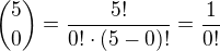 ${5\choose 0}=\frac{5!}{0!\cdot (5-0)!}=\frac{1}{0!}$