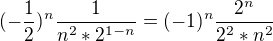 $(-\frac{1}{2})^n \frac{1}{n^2*2^{1-n}}=(-1)^n \frac{2^n}{2^2 * n^2}$