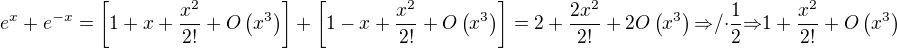 $e^x+e^{-x}=\[1+x+\frac{x^2}{2!}+O\(x^3\)\]+\[1-x+\frac{x^2}{2!}+O\(x^3\)\]=2+\frac{2x^2}{2!}+2O\(x^3\){\Rightarrow}/{\cdot}\frac{1}{2}{\Rightarrow}1+\frac{x^2}{2!}+O\(x^3\)$