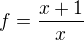 $f=\frac{x+1}{x}$