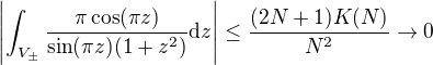 $\left|\int_{V_{\pm}}\frac {\pi \cos (\pi z)}{\sin (\pi z)(1+ z^2)}\d z\right|\leq \frac {(2N + 1)K(N)}{N^2}\rightarrow 0$