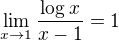 $\lim_{x\to1}\frac{\log{x}}{x-1}=1$
