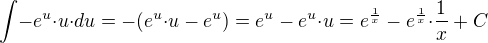 ${\int}{-e^u}{\cdot}u{\cdot}du=-(e^u{\cdot}u-e^u)=e^u-e^u{\cdot}u=e^{\frac{1}{x}}-e^{\frac{1}{x}}{\cdot}\frac{1}{x}+C$