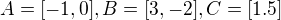 $A=[-1,0], B=[3, -2], C=[1.5]$
