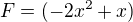 $F =(-2x^{2}+x)$