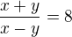 $\frac {x+y}{x-y}=8$