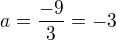 $a=\frac{-9}{3}=-3$