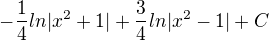 $-\frac{1}{4}ln|x^{2}+1|+\frac{3}{4}ln|x^{2}-1|+C$
