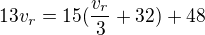 $13v_{r}=15(\frac{v_{r}}{3}+32)+48$