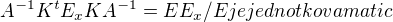$A^{-1}K^{t}E_{x}KA^{-1}=EE_{x} / E je jednotkova matic$