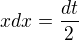 $xdx = \frac{dt}{2}$