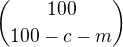 ${100 \choose 100-c-m}$