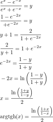 $\frac{e^x-e^{-x}}{e^x+e^{-x}}=y\nl\frac{1-e^{-2x}}{\1+e^{-2x}}=y\nly+1=\frac{2}{1+e^{-2x}}\nl\frac{2}{y+1}=1+e^{-2x}\nle^{-2x}=\frac{1-y}{1+y}\nl-2x=\ln{\left(\frac{1-y}{1+y}\right)}\nlx=\frac{\ln{\left(\frac{1+y}{1-y}\right)}}{2}\nl\mathrm{argtgh}{\left(x\right)}=\frac{\ln{\left(\frac{1+x}{1-x}\right)}}{2}$